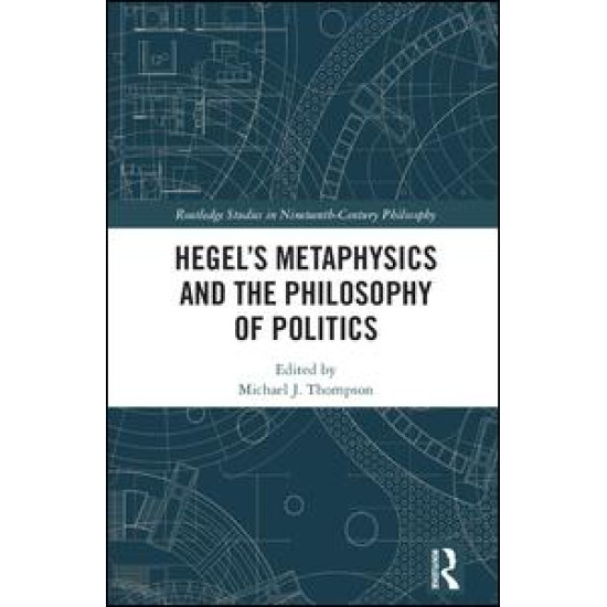 Hegel’s Metaphysics and the Philosophy of Politics Hegel’s Metaphysics and the Philosophy of Politics