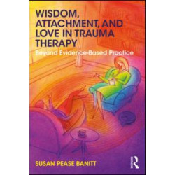 Wisdom, Attachment, and Love in Trauma Therapy Wisdom, Attachment, and Love in Trauma Therapy