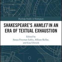 SHAKESPEARE’S HAMLET IN AN ERA OF TEXTUAL EXHAUSTION SHAKESPEARE’S HAMLET IN AN ERA OF TEXTUAL EXHAUSTION