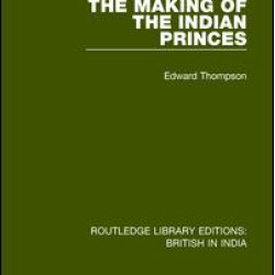 The Making of the Indian Princes The Making of the Indian Princes