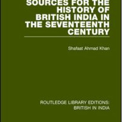 Sources for the History of British India in the Seventeenth Century Sources for the History of British India in the Seventeenth Century
