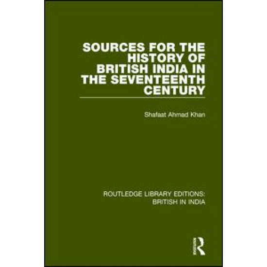 Sources for the History of British India in the Seventeenth Century Sources for the History of British India in the Seventeenth Century