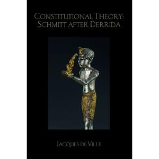 Constitutional Theory: Schmitt after Derrida Constitutional Theory: Schmitt after Derrida