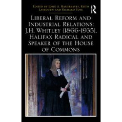 Liberal Reform and Industrial Relations: J.H. Whitley (1866-1935), Halifax Radical and Speaker of the House of Commons Liberal Reform and Industrial Relations: J.H. Whitley (1866-1935), Halifax Radical and Speaker of the House of Commons