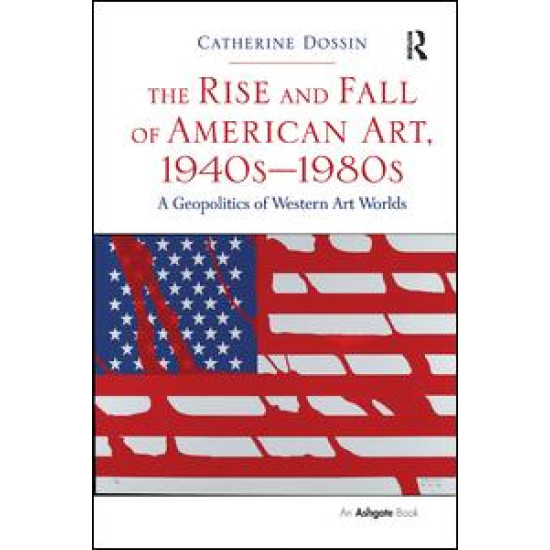 The Rise and Fall of American Art, 1940s–1980s The Rise and Fall of American Art, 1940s–1980s