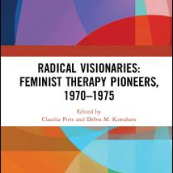 Radical Visionaries: Feminist Therapy Pioneers, 1970-1975 Radical Visionaries: Feminist Therapy Pioneers, 1970-1975