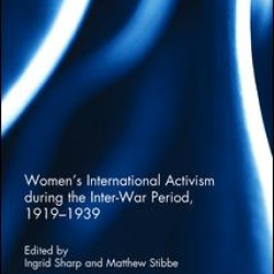 Women's International Activism during the Inter-War Period, 1919–1939 Women's International Activism during the Inter-War Period, 1919–1939