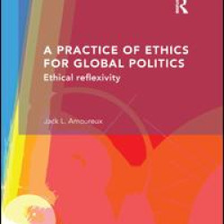 A Practice of Ethics for Global Politics A Practice of Ethics for Global Politics
