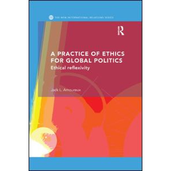 A Practice of Ethics for Global Politics A Practice of Ethics for Global Politics