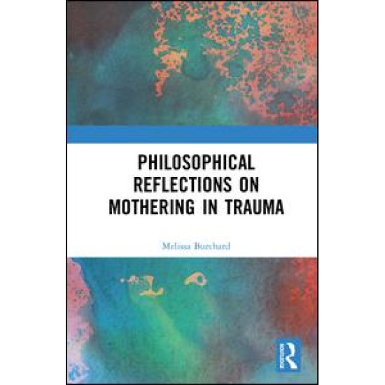 Philosophical Reflections on Mothering in Trauma Philosophical Reflections on Mothering in Trauma