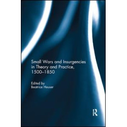 Small Wars and Insurgencies in Theory and Practice, 1500-1850 Small Wars and Insurgencies in Theory and Practice, 1500-1850
