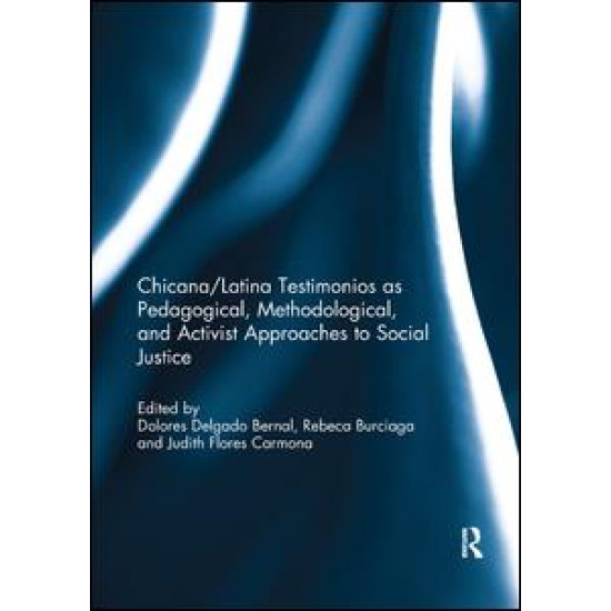 Chicana/Latina Testimonios as Pedagogical, Methodological, and Activist Approaches to Social Justice Chicana/Latina Testimonios as Pedagogical, Methodological, and Activist Approaches to Social Justice