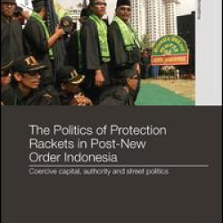 The Politics of Protection Rackets in Post-New Order Indonesia The Politics of Protection Rackets in Post-New Order Indonesia