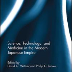 Science, Technology, and Medicine in the Modern Japanese Empire Science, Technology, and Medicine in the Modern Japanese Empire