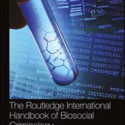 The Routledge International Handbook of Biosocial Criminology