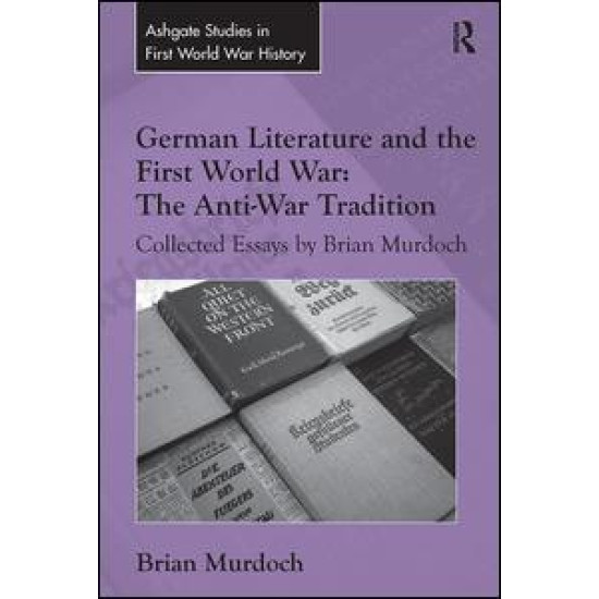 German Literature and the First World War: The Anti-War Tradition German Literature and the First World War: The Anti-War Tradition
