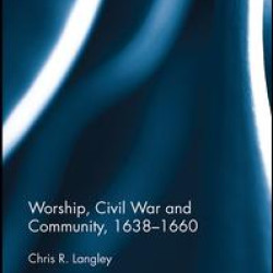 Worship, Civil War and Community, 1638–1660 Worship, Civil War and Community, 1638–1660