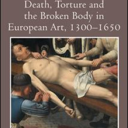 Death, Torture and the Broken Body in European Art, 1300–1650