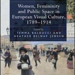 Women, Femininity and Public Space in European Visual Culture, 1789–1914