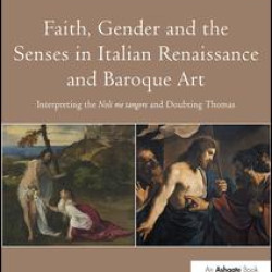 Faith, Gender and the Senses in Italian Renaissance and Baroque Art Faith, Gender and the Senses in Italian Renaissance and Baroque Art