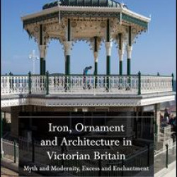 Iron, Ornament and Architecture in Victorian Britain Iron, Ornament and Architecture in Victorian Britain