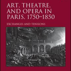 Art, Theatre, and Opera in Paris, 1750-1850