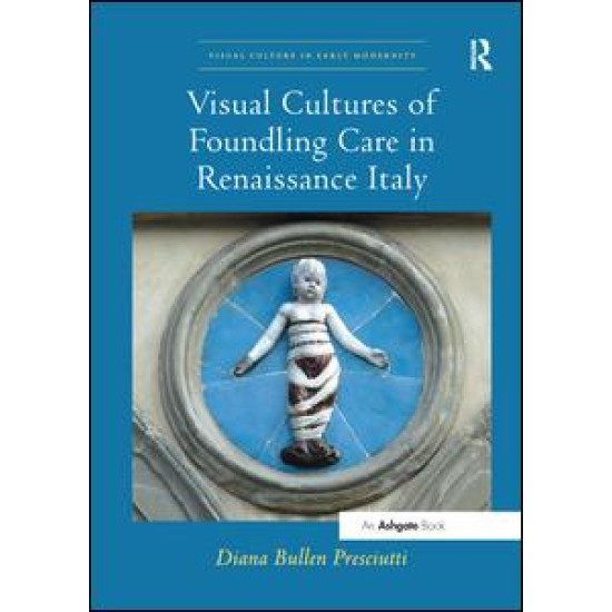 Visual Cultures of Foundling Care in Renaissance Italy