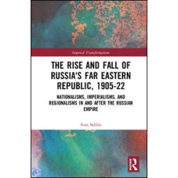 The Rise and Fall of Russia's Far Eastern Republic, 1905–1922 The Rise and Fall of Russia's Far Eastern Republic, 1905–1922