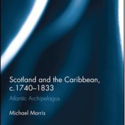 Scotland and the Caribbean, c.1740-1833 Scotland and the Caribbean, c.1740-1833