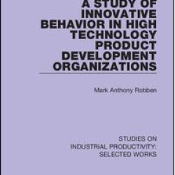 A Study of Innovative Behavior in High Technology Product Development Organizations A Study of Innovative Behavior in High Technology Product Development Organizations