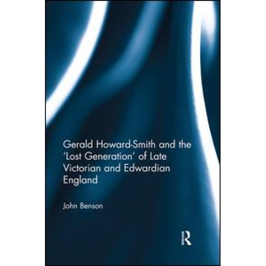 Gerald Howard-Smith and the ‘Lost Generation’ of Late Victorian and Edwardian England Gerald Howard-Smith and the ‘Lost Generation’ of Late Victorian and Edwardian England