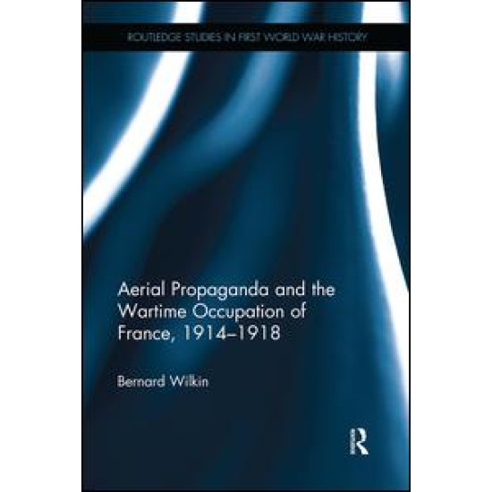 Aerial Propaganda and the Wartime Occupation of France, 1914–18 Aerial Propaganda and the Wartime Occupation of France, 1914–18