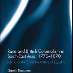 Race and British Colonialism in Southeast Asia, 1770-1870 Race and British Colonialism in Southeast Asia, 1770-1870
