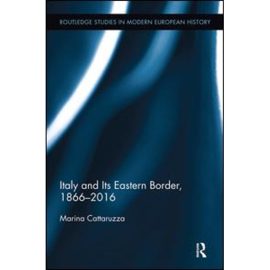 Italy and Its Eastern Border, 1866-2016 Italy and Its Eastern Border, 1866-2016