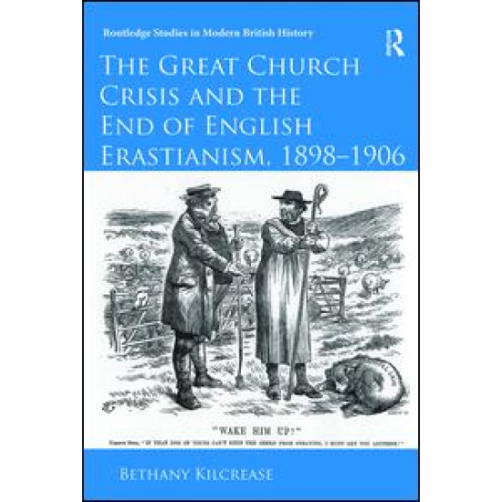 The Great Church Crisis and the End of English Erastianism, 1898-1906 The Great Church Crisis and the End of English Erastianism, 1898-1906