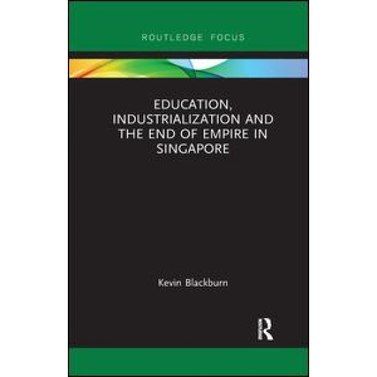 Education, Industrialization and the End of Empire in Singapore