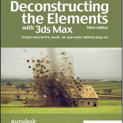 Deconstructing the Elements with 3ds Max Deconstructing the Elements with 3ds Max
