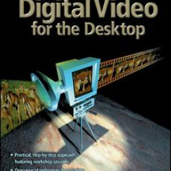Digital Video for the Desktop Digital Video for the Desktop