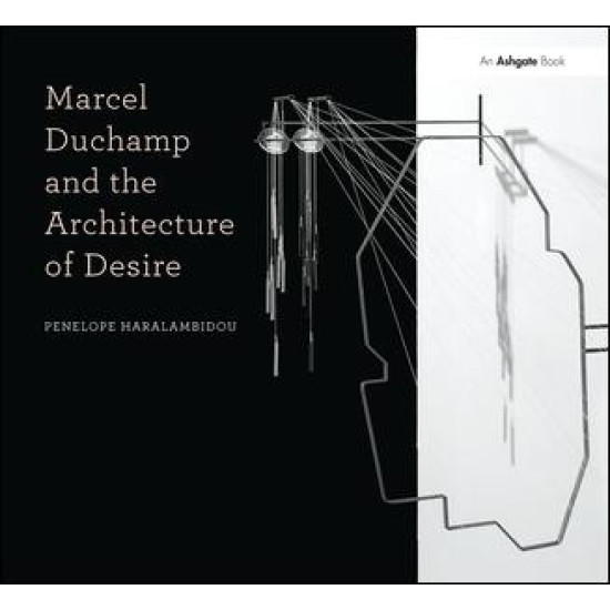 Marcel Duchamp and the Architecture of Desire Marcel Duchamp and the Architecture of Desire