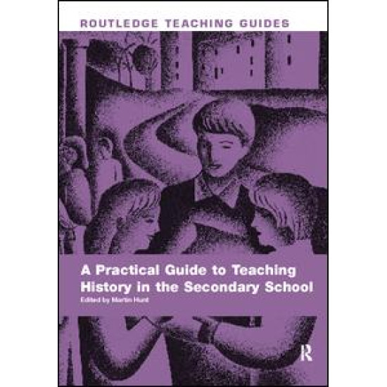 A Practical Guide to Teaching History in the Secondary School A Practical Guide to Teaching History in the Secondary School