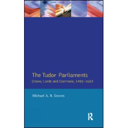 Tudor Parliaments,The Crown,Lords and Commons,1485-1603 Tudor Parliaments,The Crown,Lords and Commons,1485-1603
