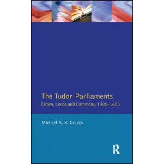 Tudor Parliaments,The Crown,Lords and Commons,1485-1603 Tudor Parliaments,The Crown,Lords and Commons,1485-1603