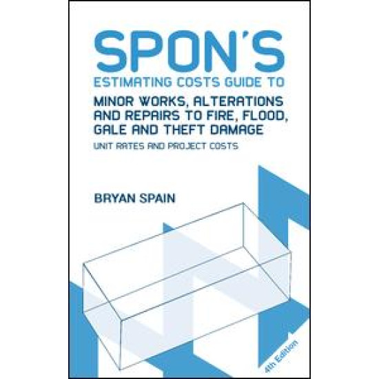Spon's Estimating Costs Guide to Minor Works, Alterations and Repairs to Fire, Flood, Gale and Theft Damage Spon's Estimating Costs Guide to Minor Works, Alterations and Repairs to Fire, Flood, Gale and Theft Damage