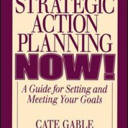Strategic Action Planning Now Setting and Meeting Your Goals