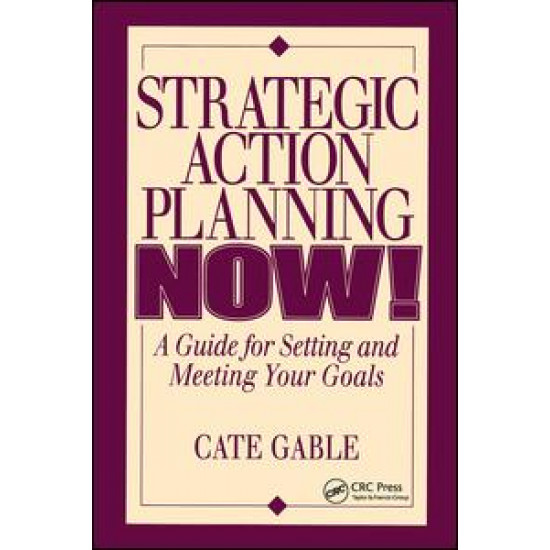 Strategic Action Planning Now Setting and Meeting Your Goals