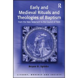 Early and Medieval Rituals and Theologies of Baptism Early and Medieval Rituals and Theologies of Baptism