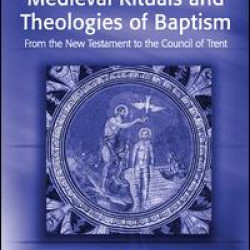 Early and Medieval Rituals and Theologies of Baptism Early and Medieval Rituals and Theologies of Baptism