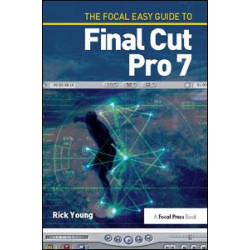 The Focal Easy Guide to Final Cut Pro 7 The Focal Easy Guide to Final Cut Pro 7