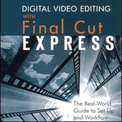 Digital Video Editing with Final Cut Express Digital Video Editing with Final Cut Express