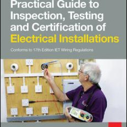 Practical Guide to Inspection, Testing and Certification of Electrical Installations, 4th ed Practical Guide to Inspection, Testing and Certification of Electrical Installations, 4th ed